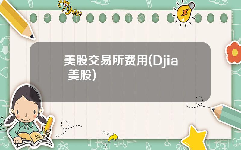 美股交易所费用(Djia 美股)